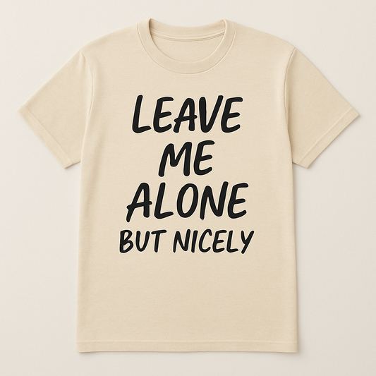 “Leave Me Alone Tee – But Nicely”